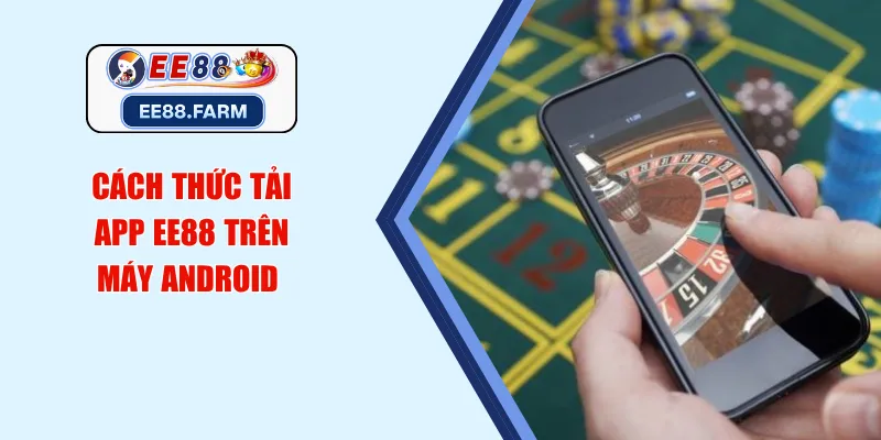Cách thức tải app EE88 trên máy Android