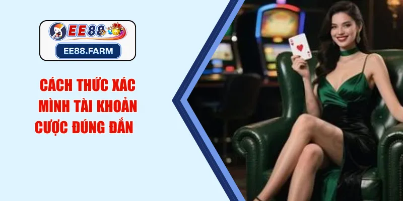 Cách thức xác mình tài khoản cược đúng đắn  