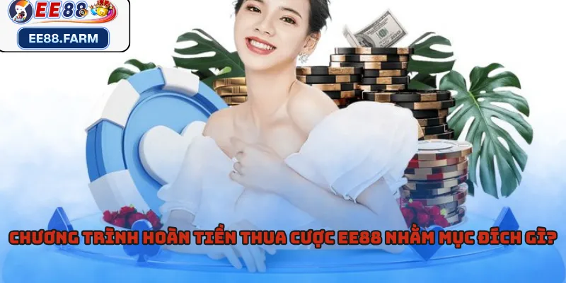 Chương trình hoàn tiền thua cược EE88 nhằm mục đích gì?