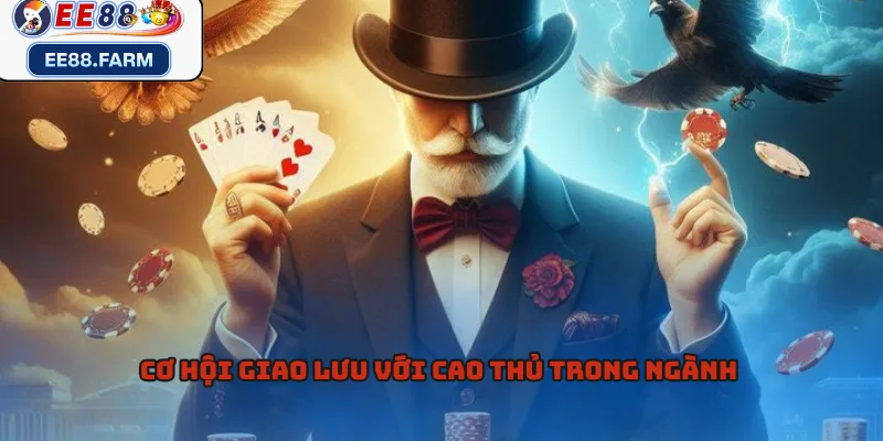 Cơ hội giao lưu với cao thủ trong ngành 