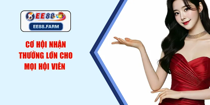 Cơ hội nhận thưởng lớn cho mọi hội viên 