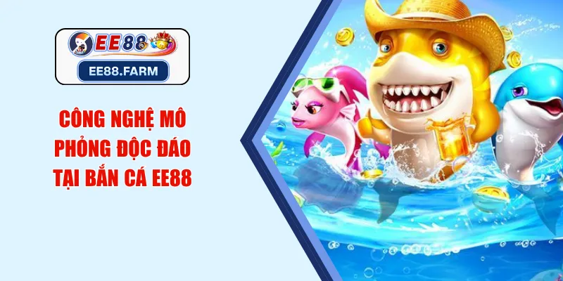 Công nghệ mô phỏng độc đáo tại bắn cá EE88