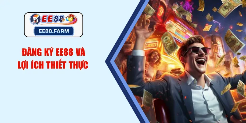 Đăng ký EE88 và lợi ích thiết thực 