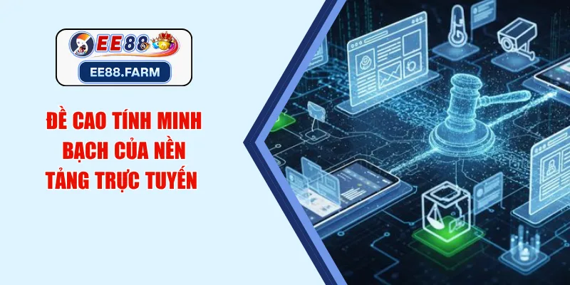Đề cao tính minh bạch của nền tảng trực tuyến