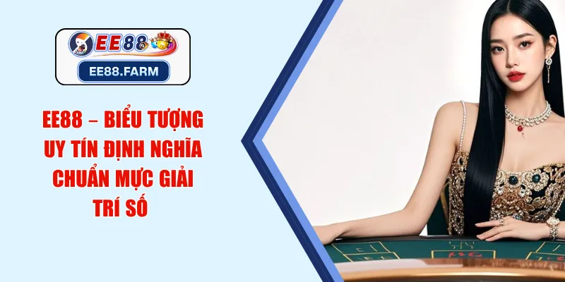EE88 – Biểu tượng uy tín định nghĩa chuẩn mực giải trí số 
