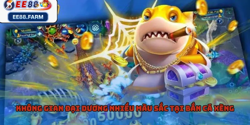 Không gian đại dương nhiều màu sắc tại bắn cá Xèng