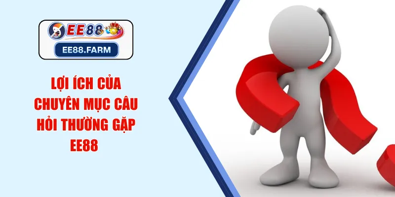 Lợi ích của chuyên mục câu hỏi thường gặp EE88 