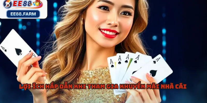 Lợi ích hấp dẫn khi tham gia khuyến mãi nhà cái 