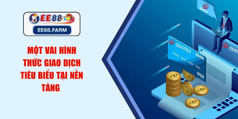 Một vài hình thức giao dịch tiêu biểu tại nền tảng