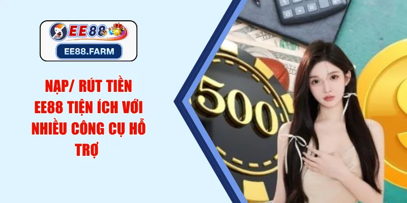 Nạp/ rút tiền EE88 tiện ích với nhiều công cụ hỗ trợ 