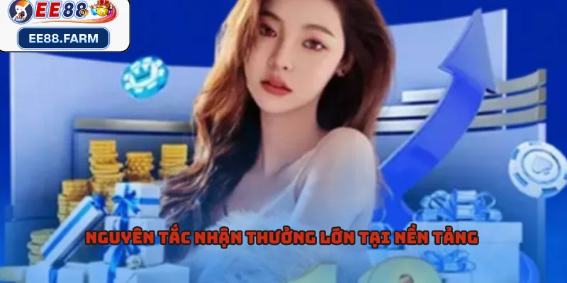 Nguyên tắc nhận thưởng lớn tại nền tảng 