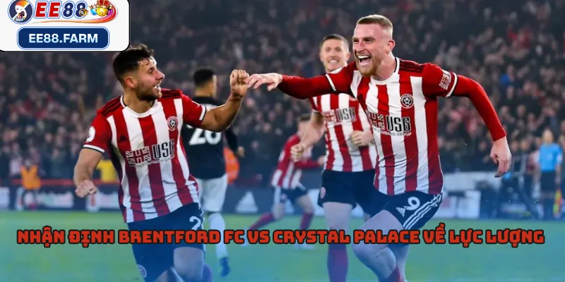 Nhận định Brentford FC vs Crystal Palace về lực lượng