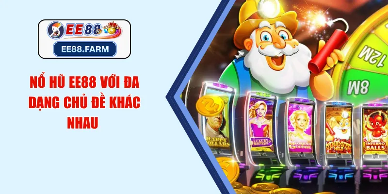 Nổ hũ EE88 với đa dạng chủ đề khác nhau