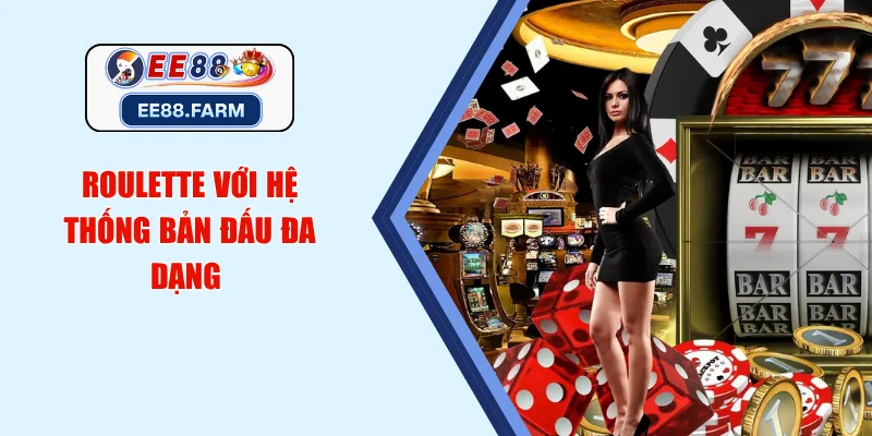Roulette với hệ thống bản đấu đa dạng 