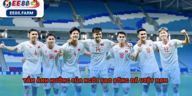 Tầm ảnh hưởng của ngôi sao bóng đá Việt Nam 