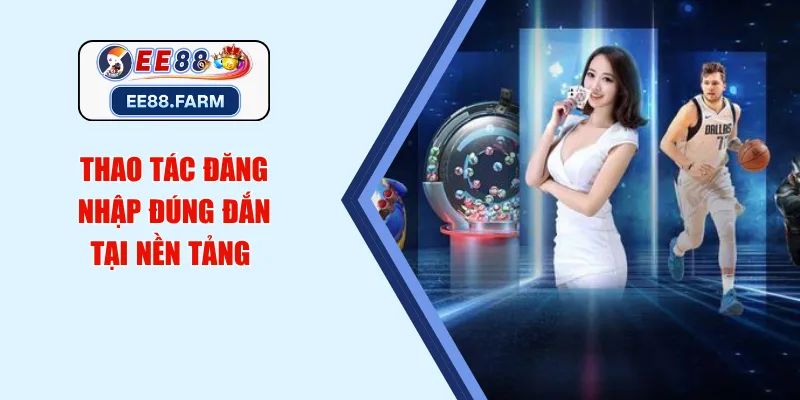 Thao tác đăng nhập đúng đắn tại nền tảng 