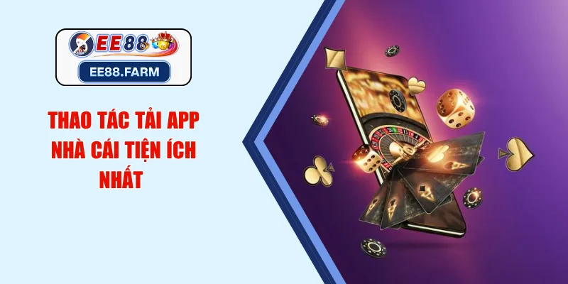 Thao tác tải app nhà cái tiện ích nhất 
