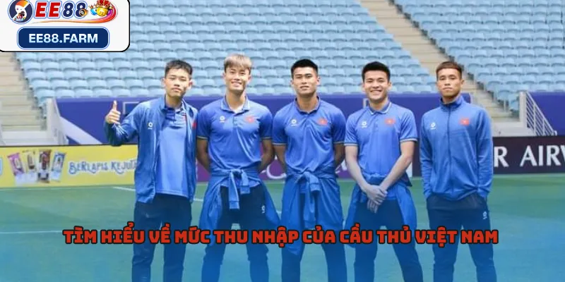 Tìm hiểu về mức thu nhập của cầu thủ Việt Nam 