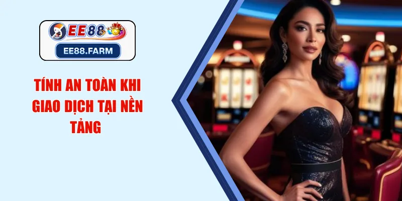 Tính an toàn khi giao dịch tại nền tảng