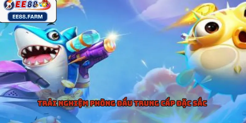 Trải nghiệm phòng đấu trung cấp đặc sắc