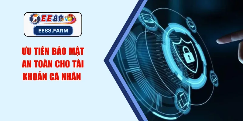 Ưu tiên bảo mật an toàn cho tài khoản cá nhân 