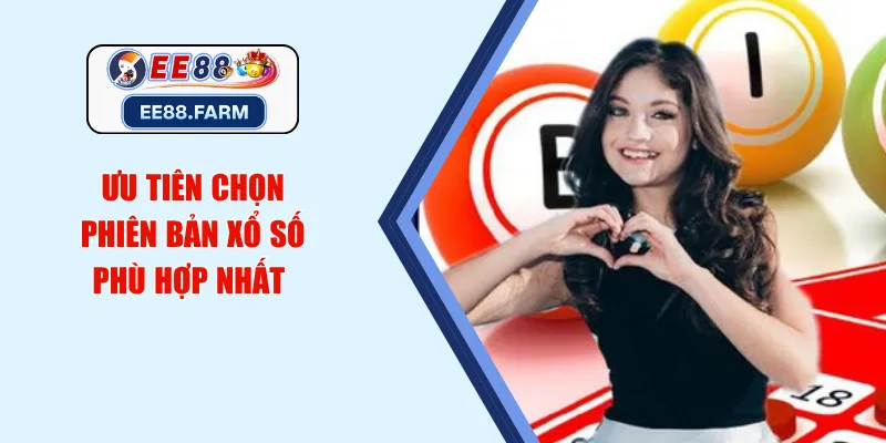 Ưu tiên chọn phiên bản xổ số phù hợp nhất 