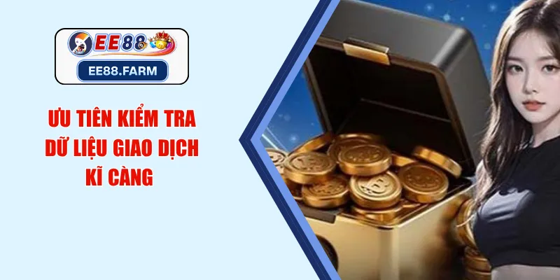 Ưu tiên kiểm tra dữ liệu giao dịch kĩ càng