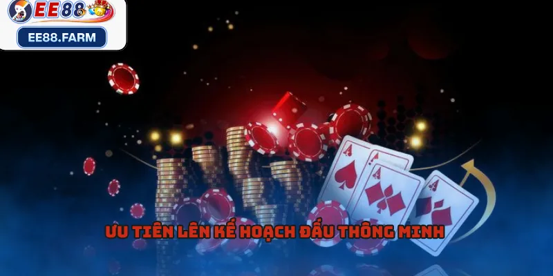 Ưu tiên lên kế hoạch đấu thông minh 