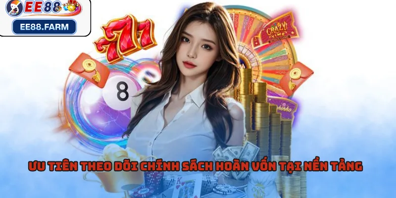 Ưu tiên theo dõi chính sách hoàn vốn tại nền tảng  