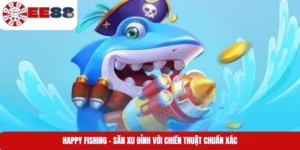 Happy Fishing – Săn Xu Đỉnh Với Chiến Thuật Chuẩn Xác
