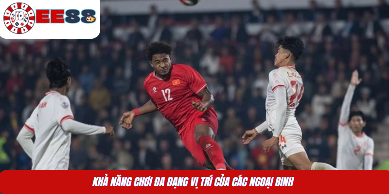 Khả năng chơi đa dạng vị trí của các ngoại binh 
