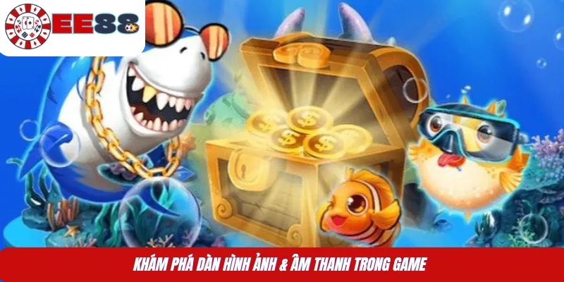 Khám phá dàn hình ảnh & âm thanh trong game