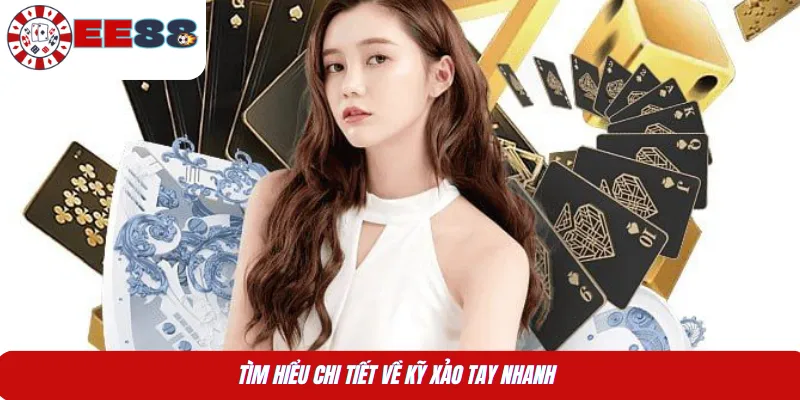 Tìm hiểu chi tiết về kỹ xảo tay nhanh 