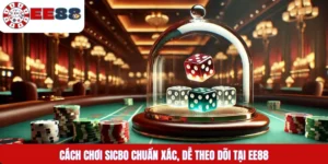 Cách Chơi Sicbo Chuẩn Xác, Dễ Theo Dõi Tại EE88