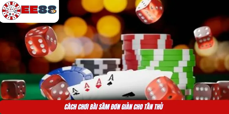 Cách chơi bài Sâm đơn giản cho tân thủ