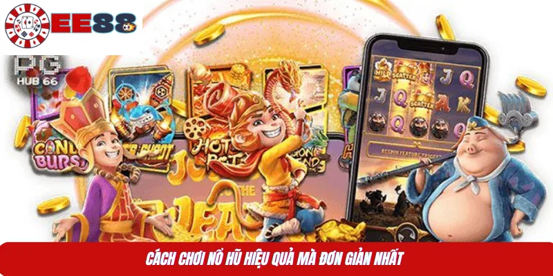 Cách chơi nổ hũ hiệu quả mà đơn giản nhất 