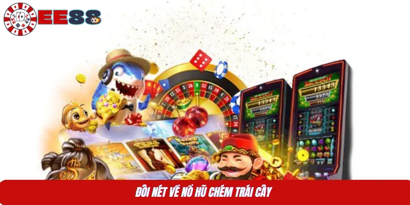 Đôi nét về nổ hũ chém trái cây 