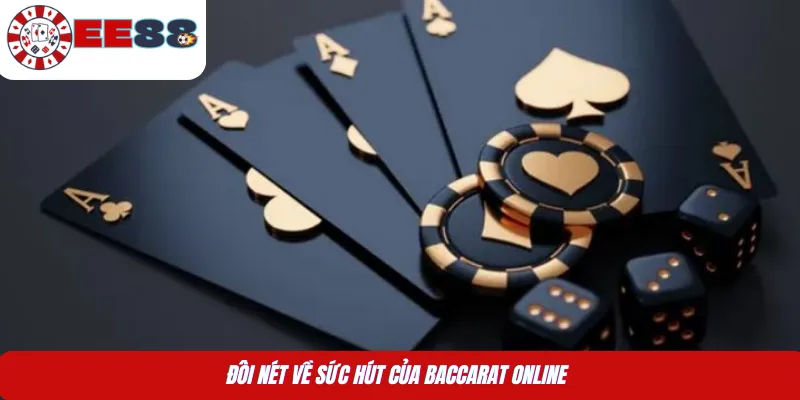 Đôi nét về sức hút của Baccarat online