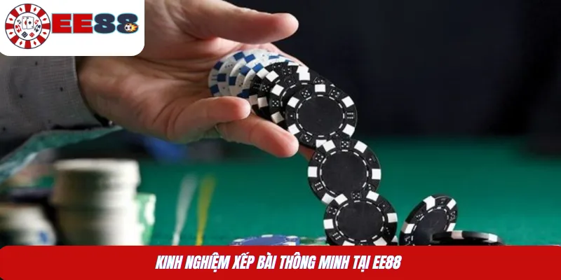 Kinh nghiệm xếp bài thông minh tại EE88 