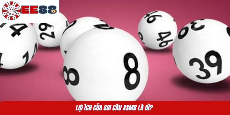 Lợi ích của soi cầu XSMB là gì?