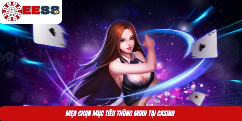 Mẹo chọn mục tiêu thông minh tại Casino 