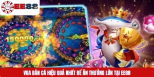 Vua Bắn Cá Hiệu Quả Nhất Để Ăn Thưởng Lớn Tại EE88