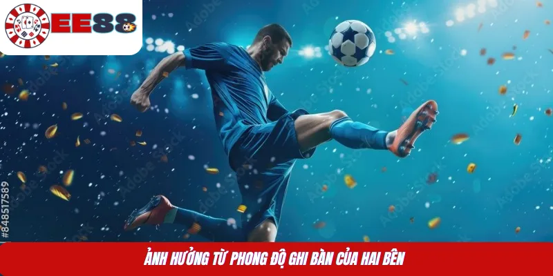 Ảnh hưởng từ phong độ ghi bàn của hai bên