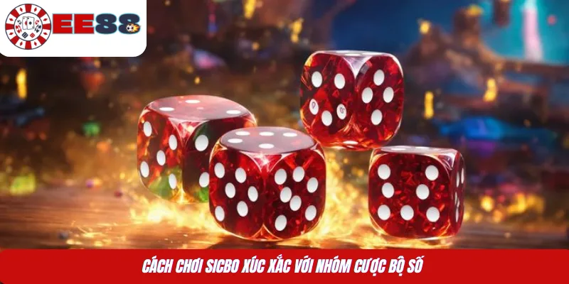 Cách chơi Sicbo xúc xắc với nhóm cược bộ số 