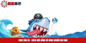 Code Bắn Cá – Cách Hiểu Đúng Và Dùng Chuẩn Khi Chơi
