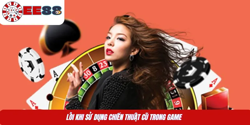 Lỗi khi sử dụng chiến thuật cũ trong game