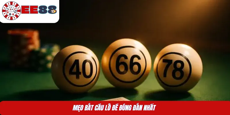 Mẹo bắt cầu lô đề đúng đắn nhất 