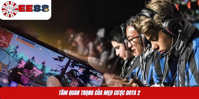 Tầm quan trọng của mẹo cược Dota 2