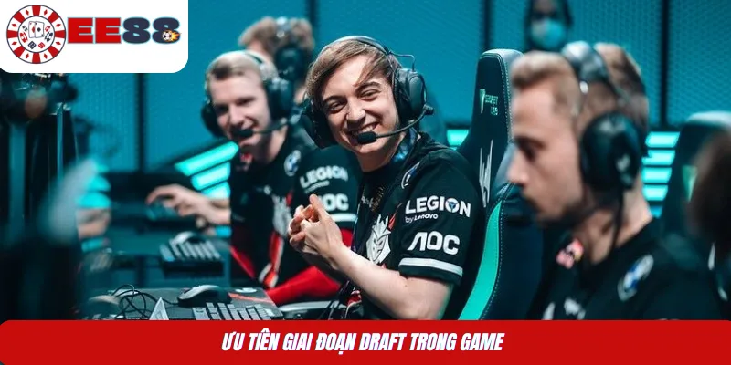 Ưu tiên giai đoạn draft trong game 